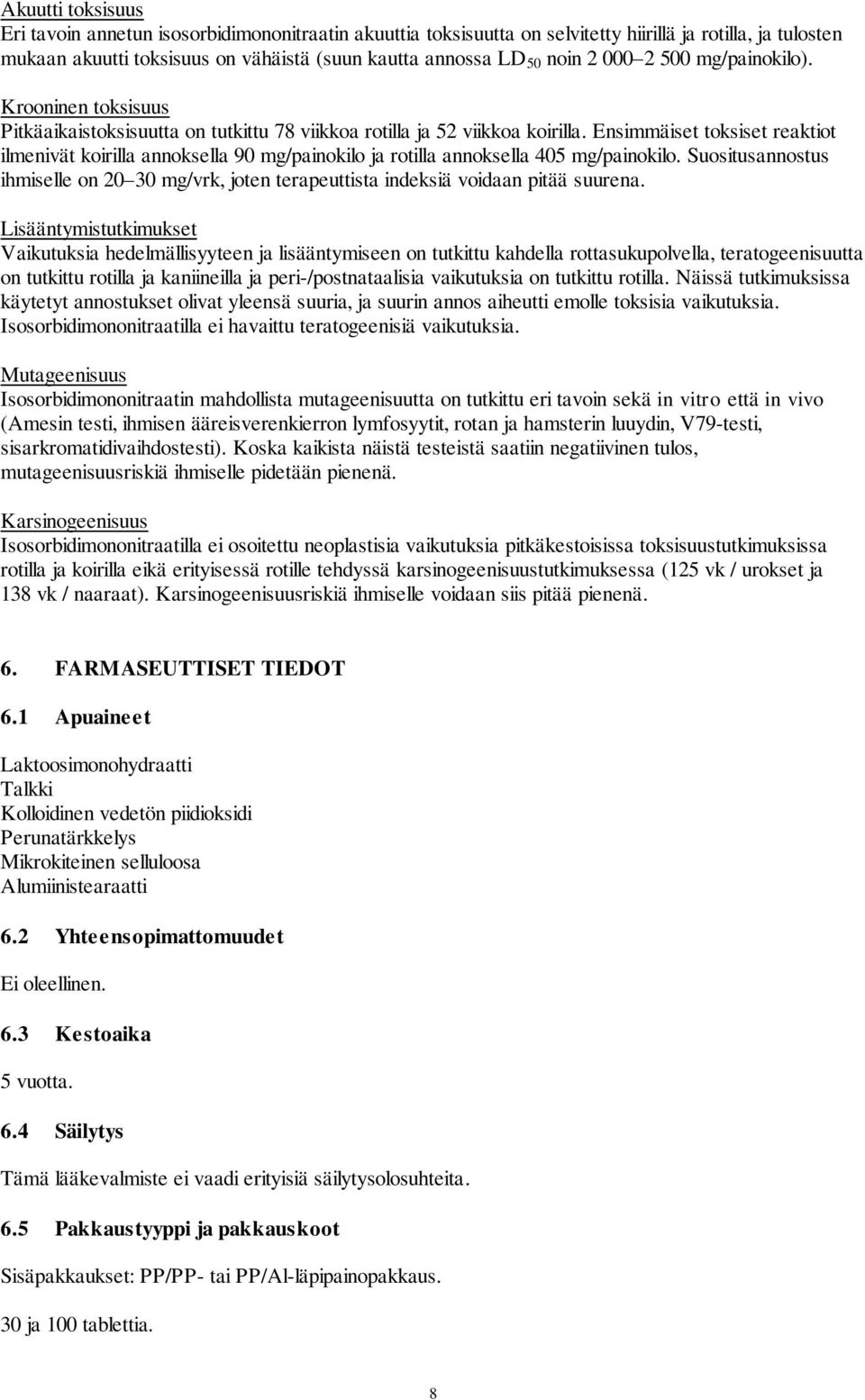 Ensimmäiset toksiset reaktiot ilmenivät koirilla annoksella 90 mg/painokilo ja rotilla annoksella 405 mg/painokilo.
