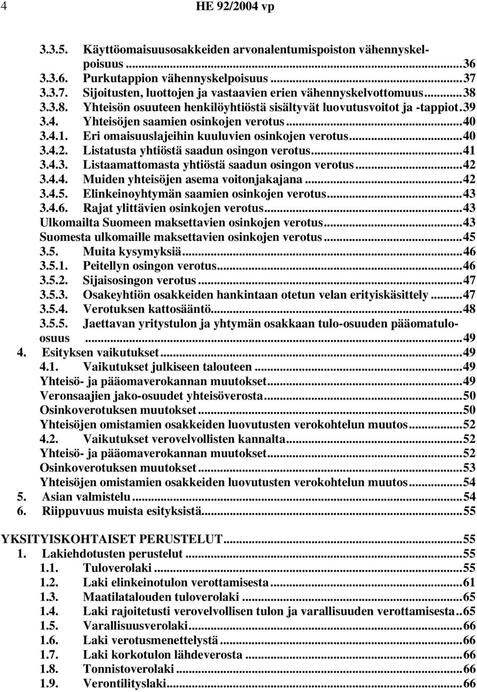 Listatusta yhtiöstä saadun osingon verotus...41 3.4.3. Listaamattomasta yhtiöstä saadun osingon verotus...42 3.4.4. Muiden yhteisöjen asema voitonjakajana...42 3.4.5.