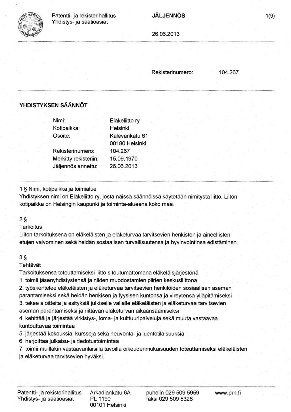 1970 1 Nimi, kotipaikka ja toimialue Yhdistyksen nimi on Elakeliitto ry josta naissa saannoissa kaytetaan nimitysta liitto Liiton kotipaikka on Helsingin kaupunki ja toiminta-alueena koko maa.