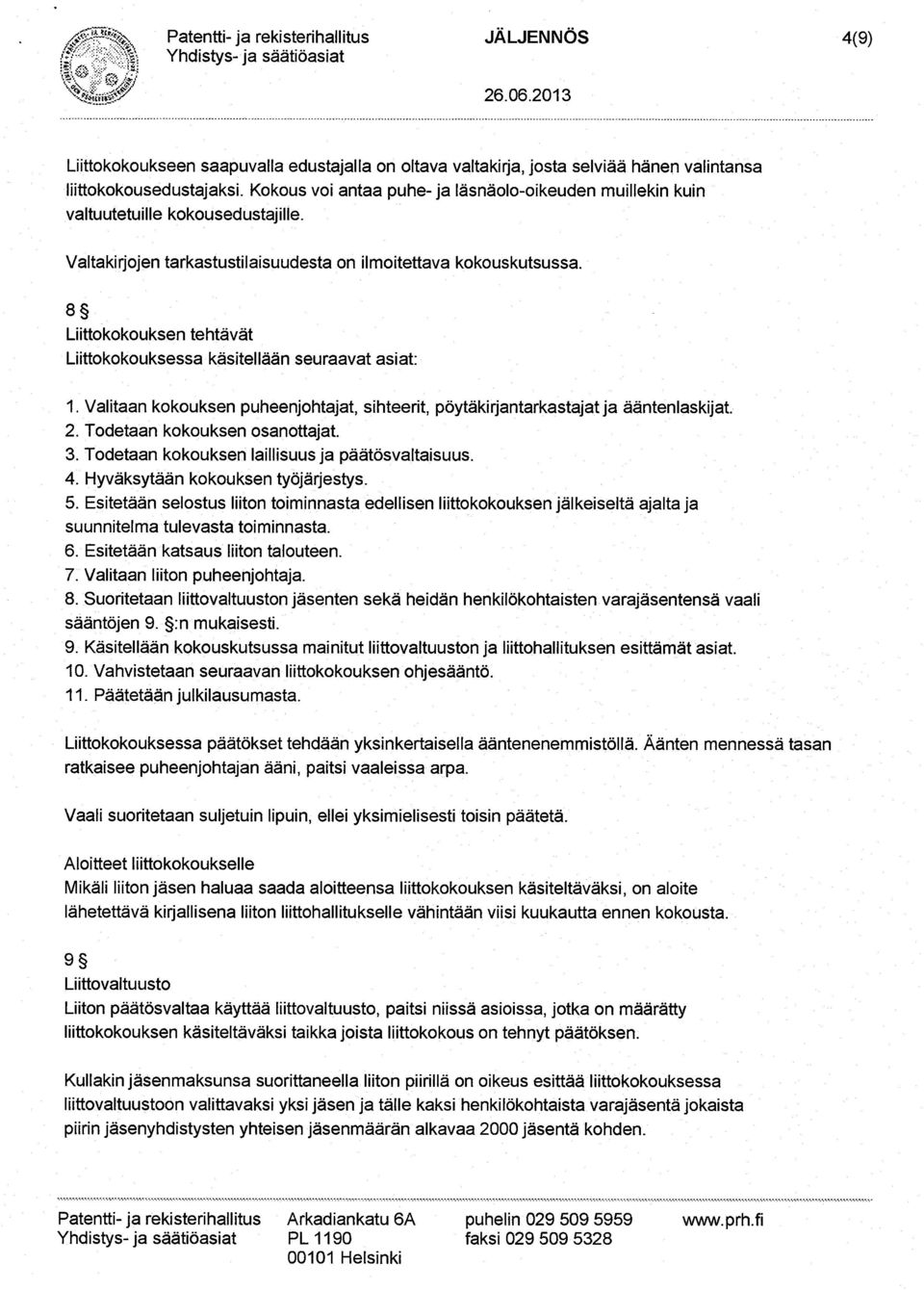 8~ Liittokokouksen tehtävät Liittokokouksessa käsitellään seuraavat asiat: 1. Valitaan kokouksen puheenjohtajat, sihteerit, pöytäkirjantarkastajat ja ääntenlaskijat. 2. Todetaan kokouksen osanottajat.