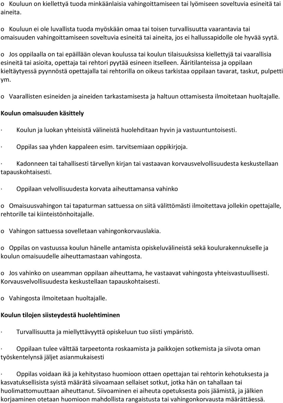o Jos oppilaalla on tai epäillään olevan koulussa tai koulun tilaisuuksissa kiellettyjä tai vaarallisia esineitä tai asioita, opettaja tai rehtori pyytää esineen itselleen.