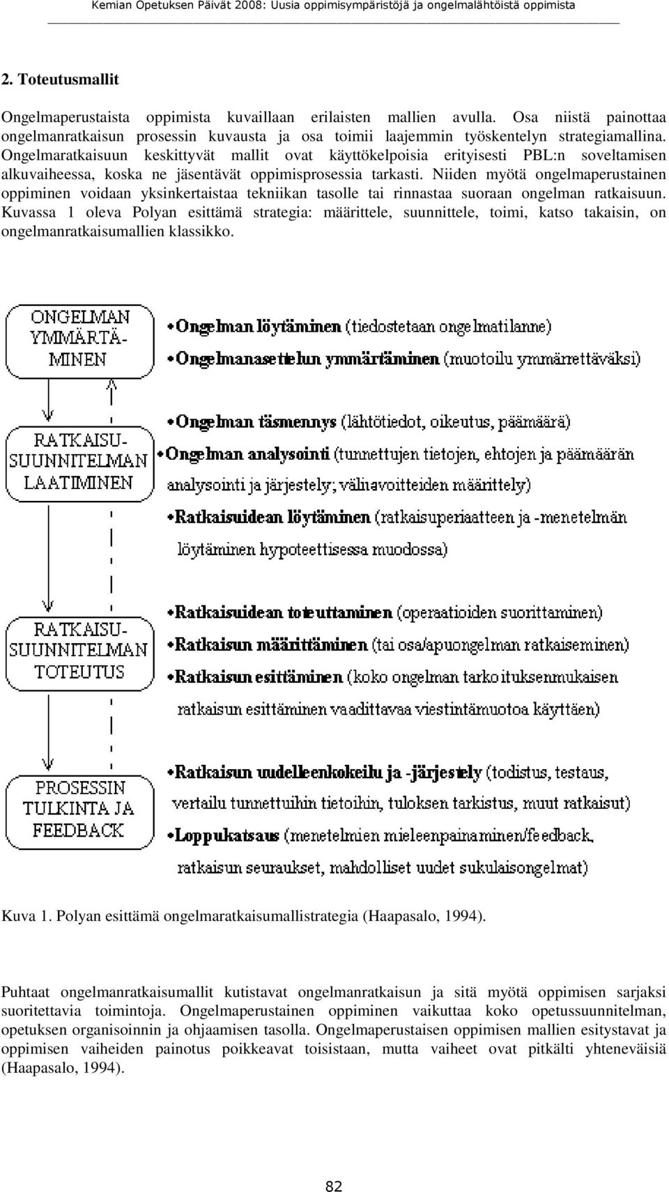 Niiden myötä ongelmaperustainen oppiminen voidaan yksinkertaistaa tekniikan tasolle tai rinnastaa suoraan ongelman ratkaisuun.