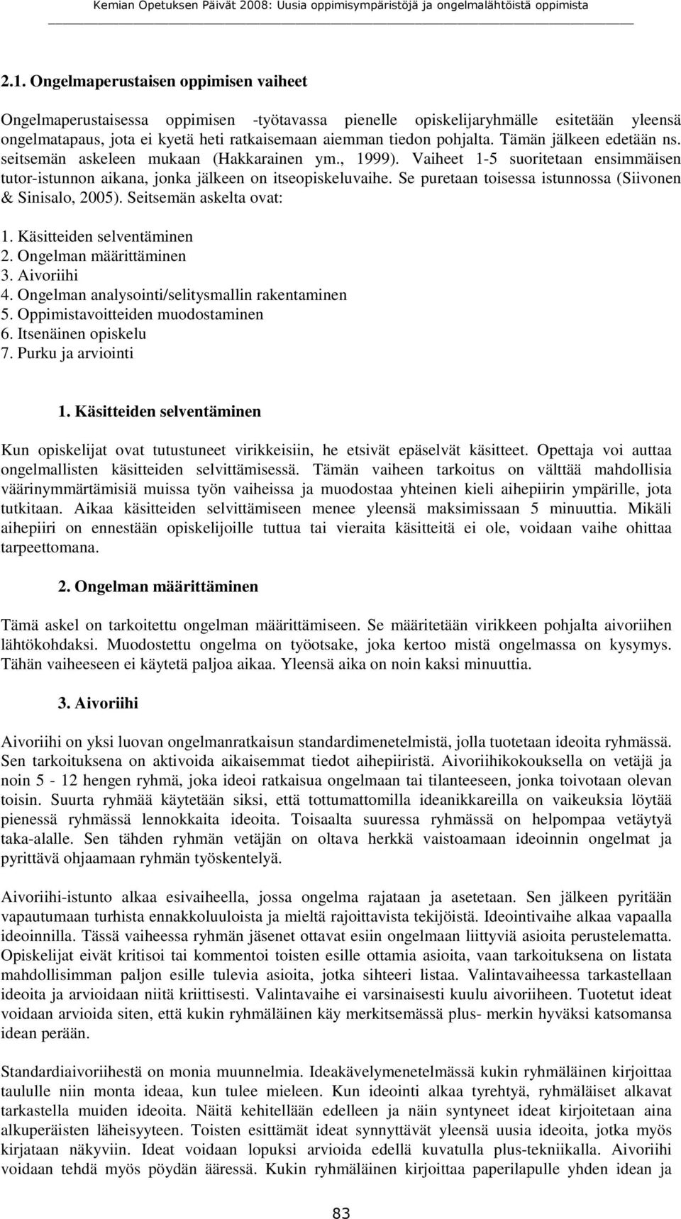 Se puretaan toisessa istunnossa (Siivonen & Sinisalo, 2005). Seitsemän askelta ovat: 1. Käsitteiden selventäminen 2. Ongelman määrittäminen 3. Aivoriihi 4.