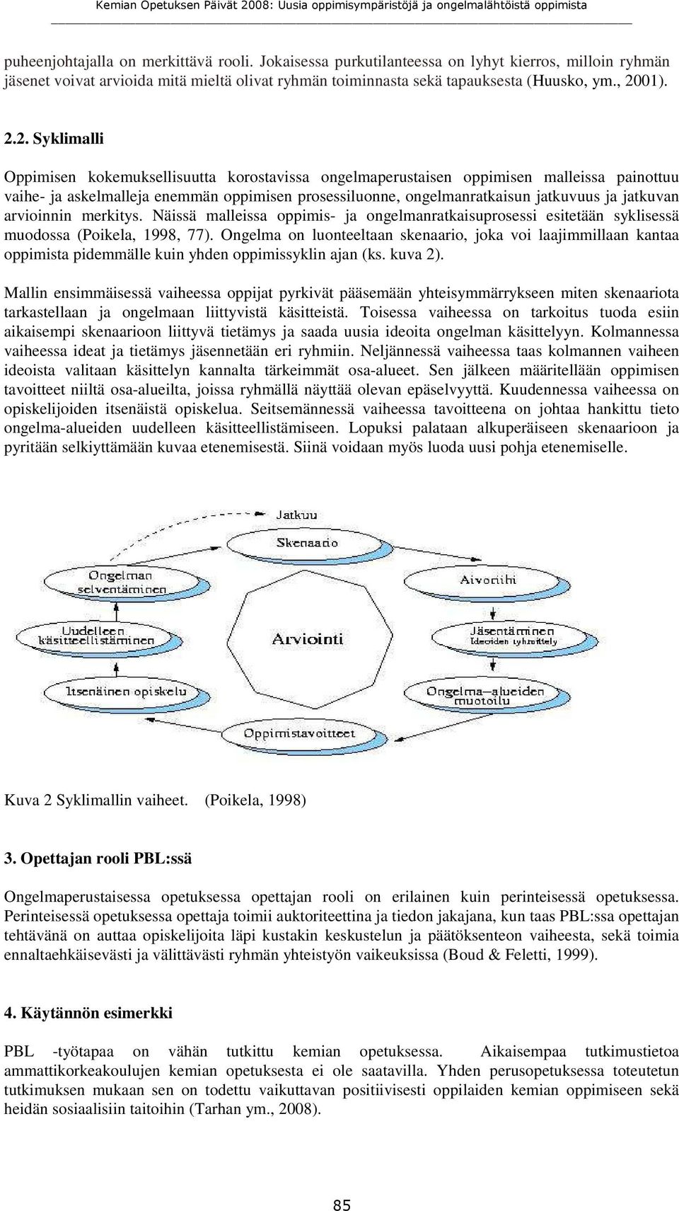 jatkuvan arvioinnin merkitys. Näissä malleissa oppimis- ja ongelmanratkaisuprosessi esitetään syklisessä muodossa (Poikela, 1998, 77).