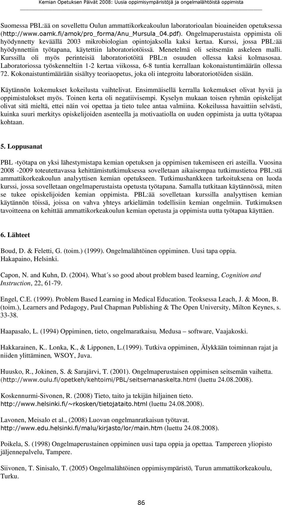 Menetelmä oli seitsemän askeleen malli. Kurssilla oli myös perinteisiä laboratoriotöitä PBL:n osuuden ollessa kaksi kolmasosaa.