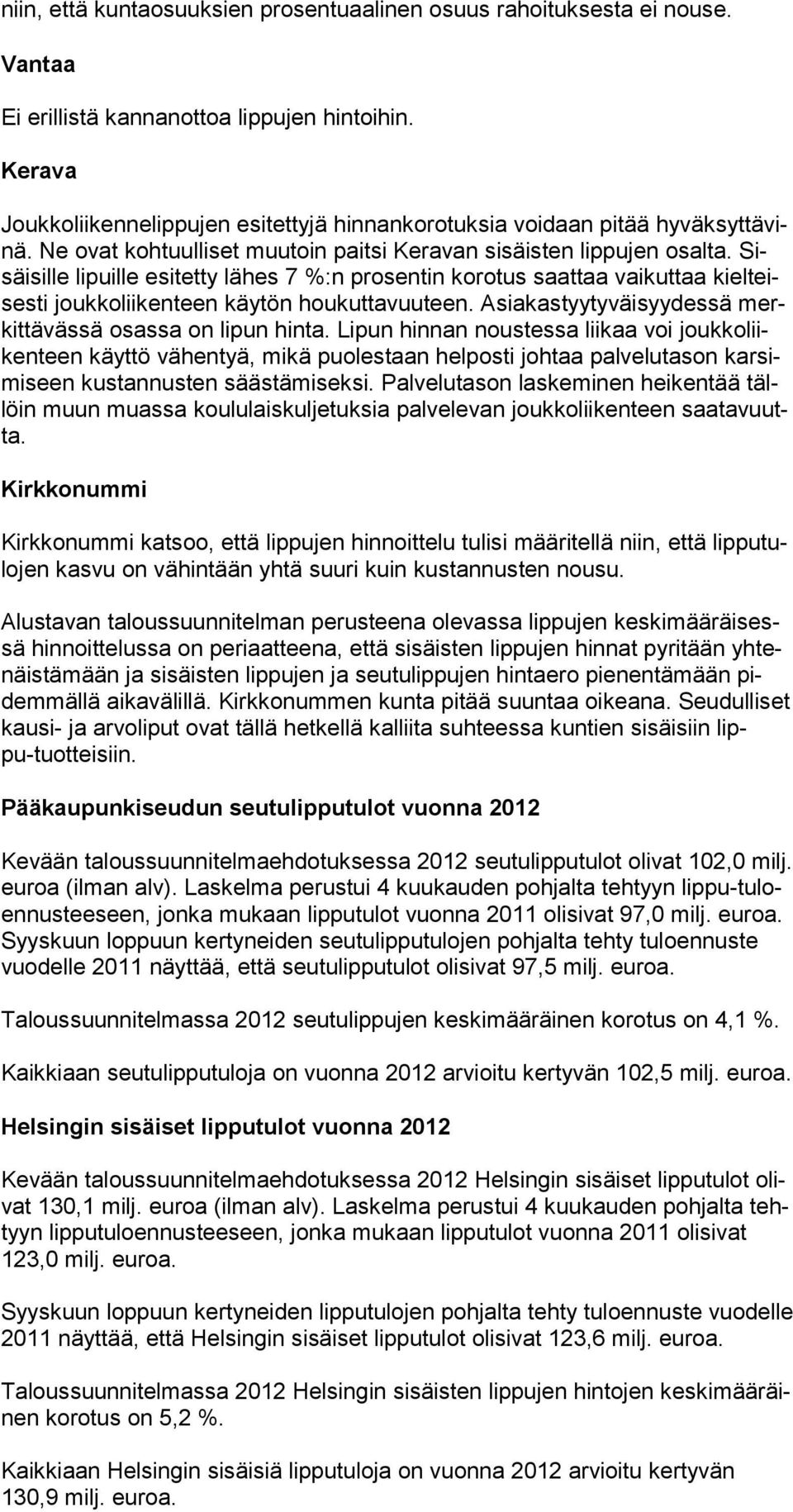 Sisäisille li puille esi tetty lähes 7 %:n prosentin korotus saattaa vaikuttaa kielteisesti joukko liiken teen käytön houkuttavuuteen. Asiakastyytyväisyydessä merkittä vässä osassa on lipun hinta.