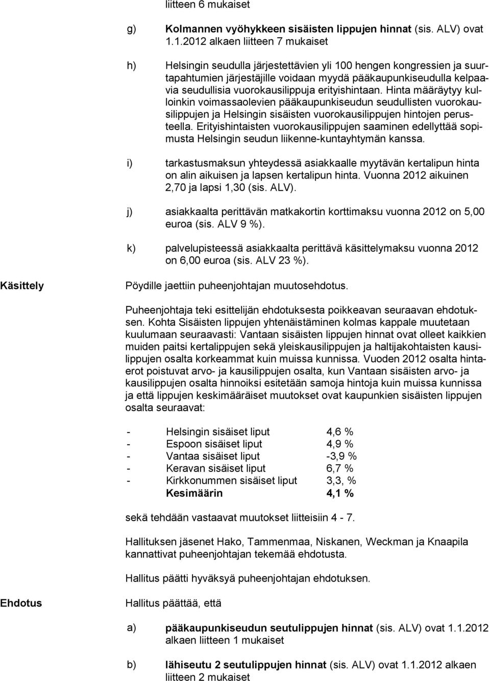 vuorokausilippuja erityishintaan. Hinta määräytyy kulloinkin voimassaolevien pääkaupunkiseudun seudullisten vuorokausilippujen ja Helsingin sisäisten vuorokausilippujen hintojen perusteella.