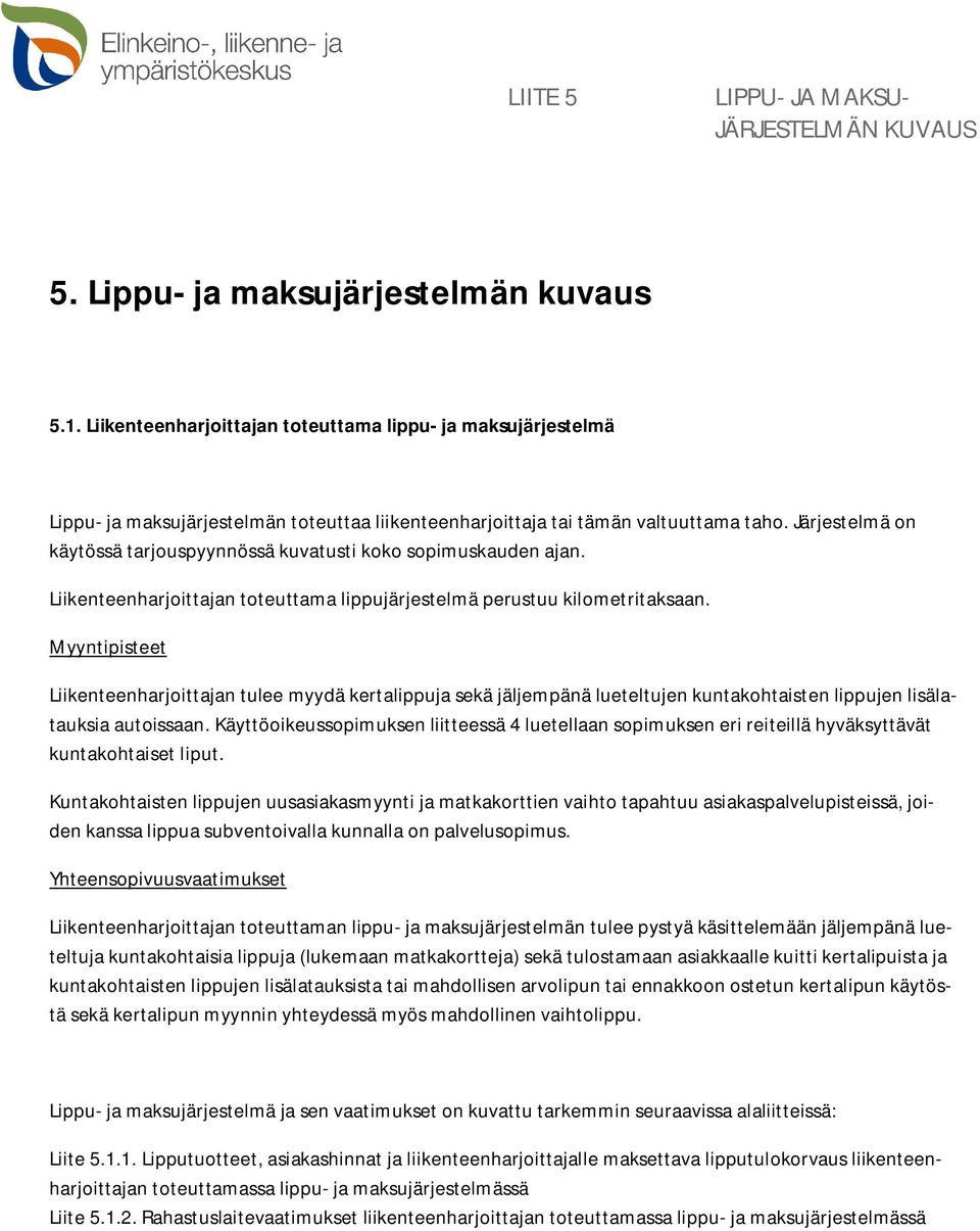 Järjestelmä on käytössä tarjouspyynnössä kuvatusti koko sopimuskauden ajan. Liikenteenharjoittajan toteuttama lippujärjestelmä perustuu kilometritaksaan.