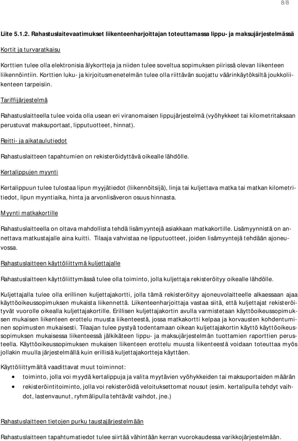 piirissä olevan liikenteen liikennöintiin. Korttien luku- ja kirjoitusmenetelmän tulee olla riittävän suojattu väärinkäytöksiltä joukkoliikenteen tarpeisiin.