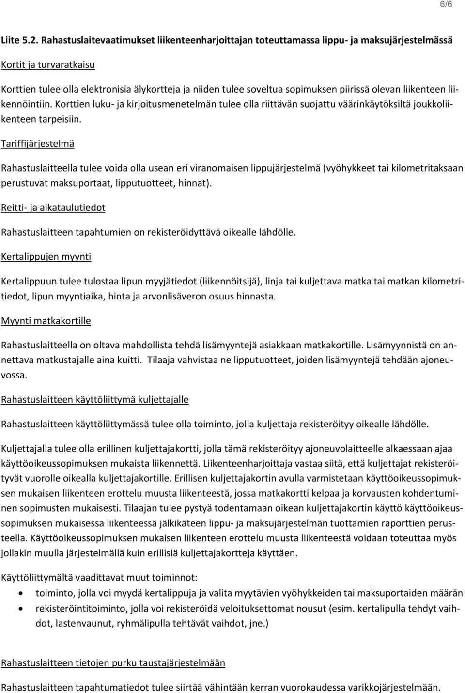 piirissä olevan liikenteen liikennöintiin. Korttien luku- ja kirjoitusmenetelmän tulee olla riittävän suojattu väärinkäytöksiltä joukkoliikenteen tarpeisiin.