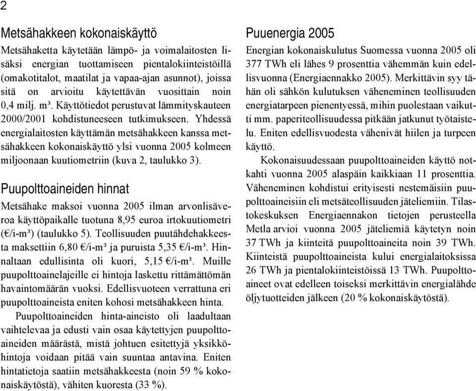 Yhdessä energialaitosten käyttämän metsähakkeen kanssa metsähakkeen kokonaiskäyttö ylsi vuonna 2005 kolmeen miljoonaan kuutiometriin (kuva 2, taulukko 3).