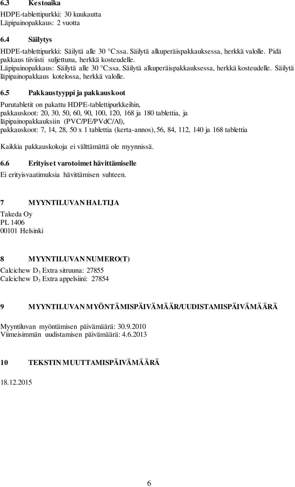 6.5 Pakkaustyyppi ja pakkauskoot Purutabletit on pakattu HDPE-tablettipurkkeihin, pakkauskoot: 20, 30, 50, 60, 90, 100, 120, 168 ja 180 tablettia, ja läpipainopakkauksiin (PVC/PE/PVdC/Al),