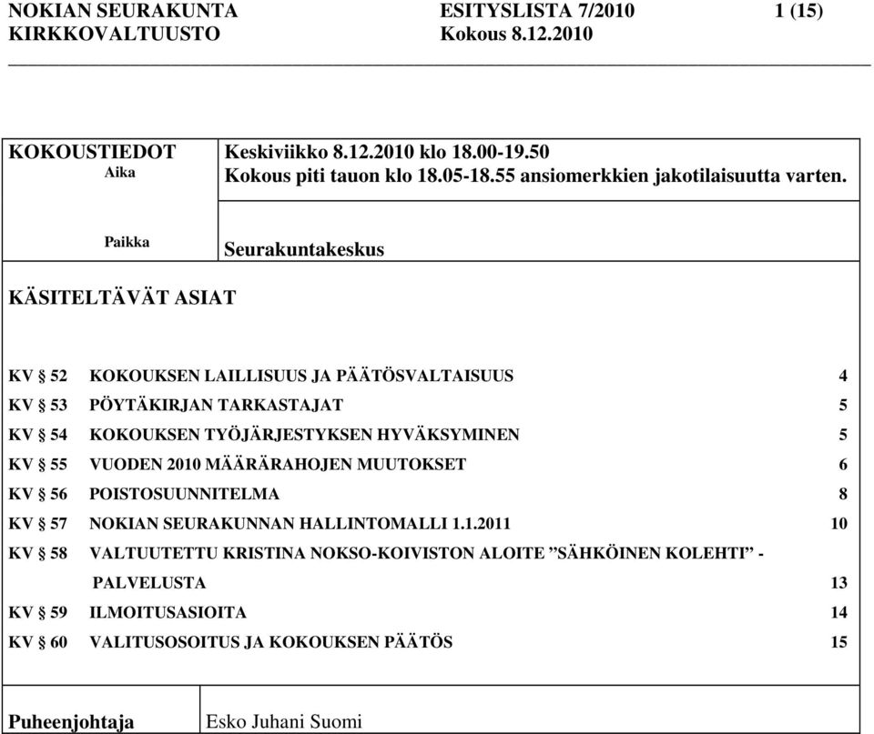 Paikka Seurakuntakeskus KÄSITELTÄVÄT ASIAT KV 52 KOKOUKSEN LAILLISUUS JA PÄÄTÖSVALTAISUUS 4 KV 53 PÖYTÄKIRJAN TARKASTAJAT 5 KV 54 KOKOUKSEN TYÖJÄRJESTYKSEN