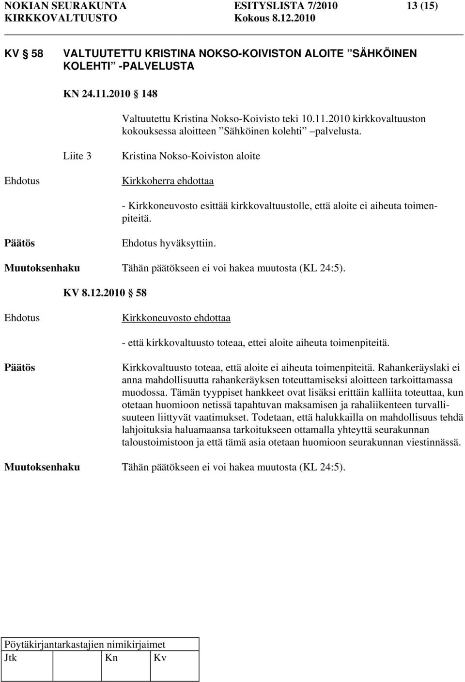 Liite 3 Kristina Nokso-Koiviston aloite Kirkkoherra ehdottaa - Kirkkoneuvosto esittää kirkkovaltuustolle, että aloite ei aiheuta toimenpiteitä. hyväksyttiin. KV 8.12.