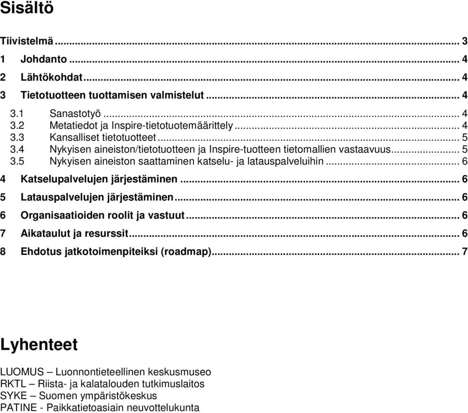 .. 6 4 Katselupalvelujen järjestäminen... 6 5 Latauspalvelujen järjestäminen... 6 6 Organisaatioiden roolit ja vastuut... 6 7 Aikataulut ja resurssit.