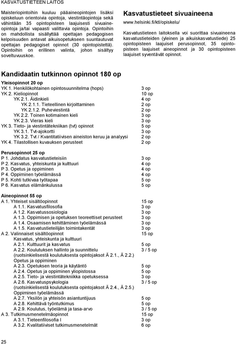 Opintoihin on erillinen valinta, johon sisältyy soveltuvuuskoe. Kasvatustieteet sivuaineena www.helsinki.