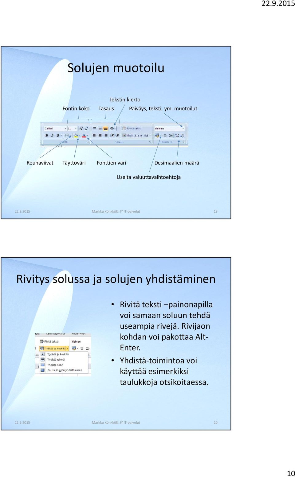 2015 Markku Könkkölä JY IT-palvelut 19 Rivitys solussa ja solujen yhdistäminen Rivitä teksti painonapilla voi samaan
