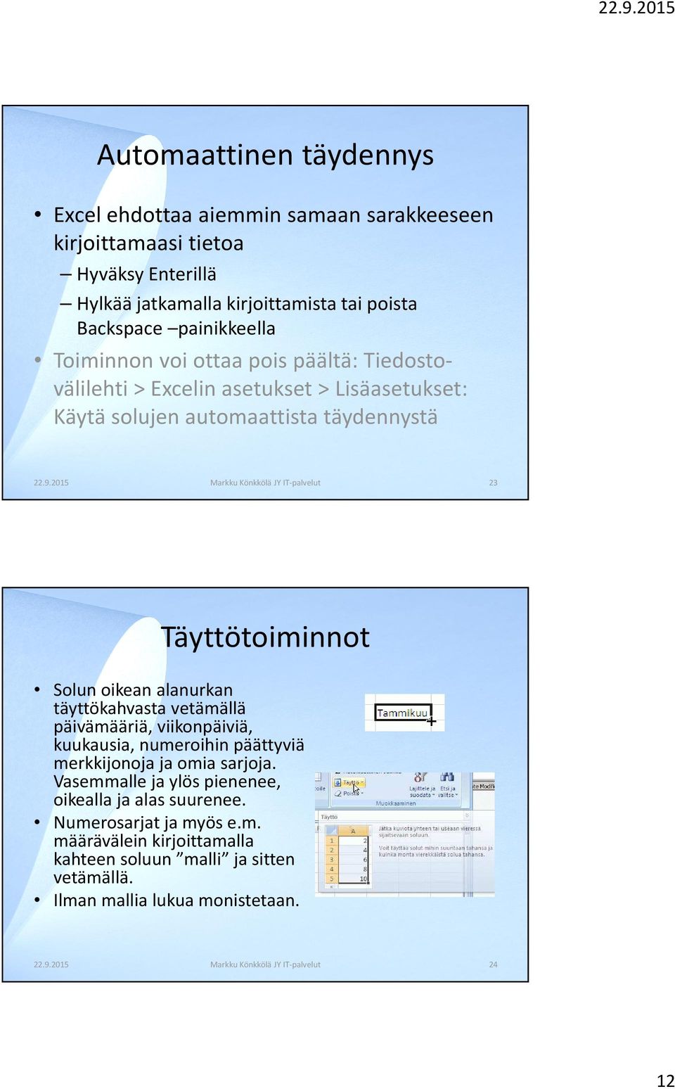 2015 Markku Könkkölä JY IT-palvelut 23 Täyttötoiminnot Solun oikean alanurkan täyttökahvasta vetämällä päivämääriä, viikonpäiviä, kuukausia, numeroihin päättyviä merkkijonoja ja