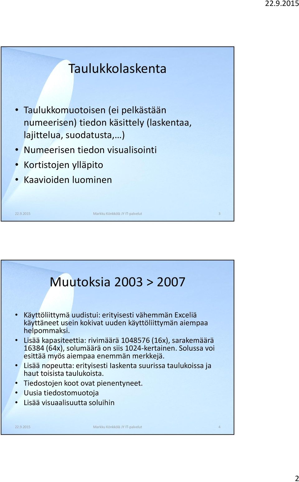2015 Markku Könkkölä JY IT-palvelut 3 Muutoksia 2003 > 2007 Käyttöliittymä uudistui: erityisesti vähemmän Exceliä käyttäneet usein kokivat uuden käyttöliittymän aiempaa helpommaksi.