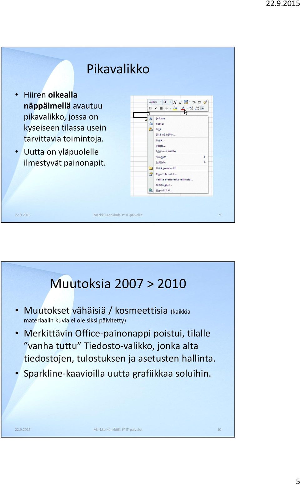 2015 Markku Könkkölä JY IT-palvelut 9 Muutoksia 2007 > 2010 Muutokset vähäisiä / kosmeettisia (kaikkia materiaalin kuvia ei ole siksi