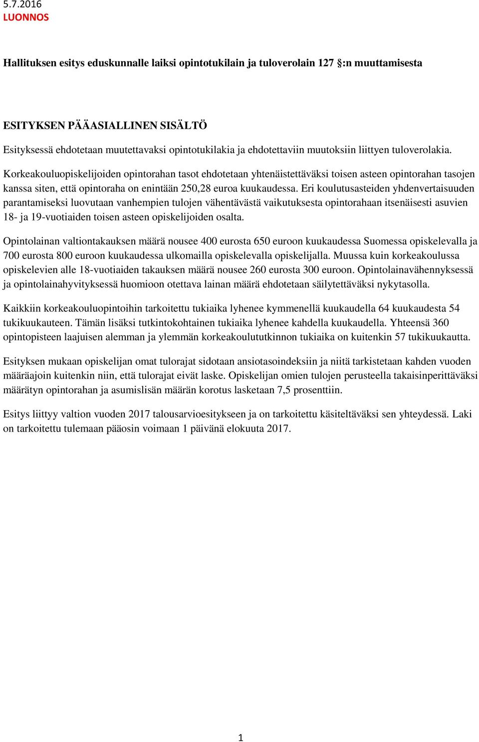 Korkeakouluopiskelijoiden opintorahan tasot ehdotetaan yhtenäistettäväksi toisen asteen opintorahan tasojen kanssa siten, että opintoraha on enintään 250,28 euroa kuukaudessa.