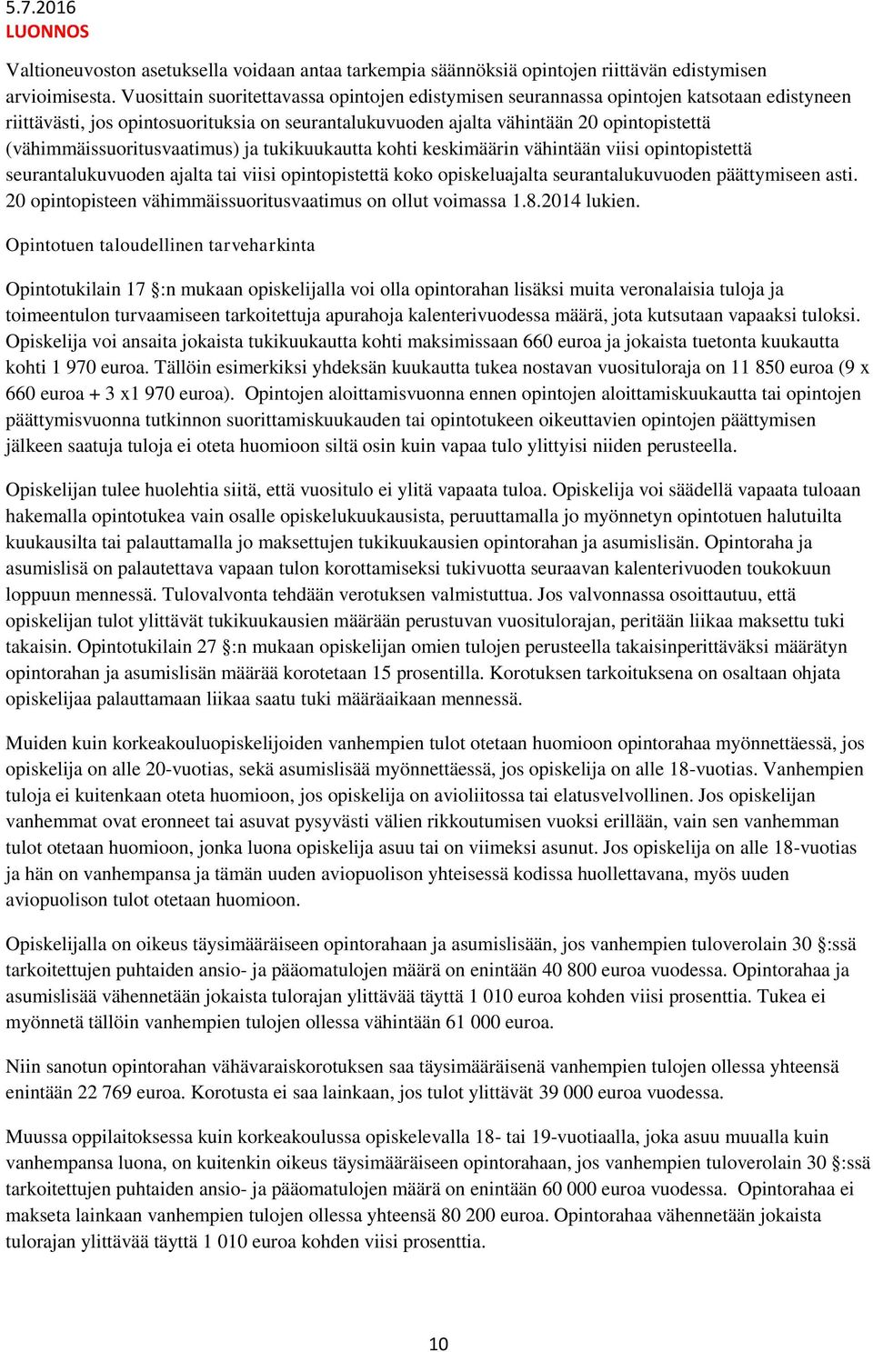 (vähimmäissuoritusvaatimus) ja tukikuukautta kohti keskimäärin vähintään viisi opintopistettä seurantalukuvuoden ajalta tai viisi opintopistettä koko opiskeluajalta seurantalukuvuoden päättymiseen