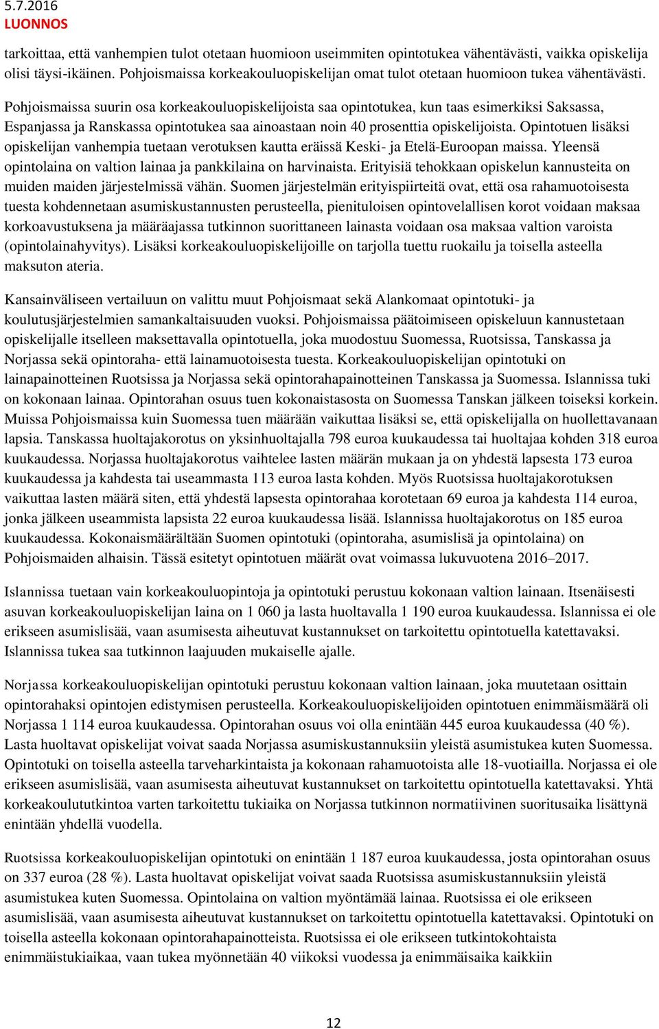 Pohjoismaissa suurin osa korkeakouluopiskelijoista saa opintotukea, kun taas esimerkiksi Saksassa, Espanjassa ja Ranskassa opintotukea saa ainoastaan noin 40 prosenttia opiskelijoista.