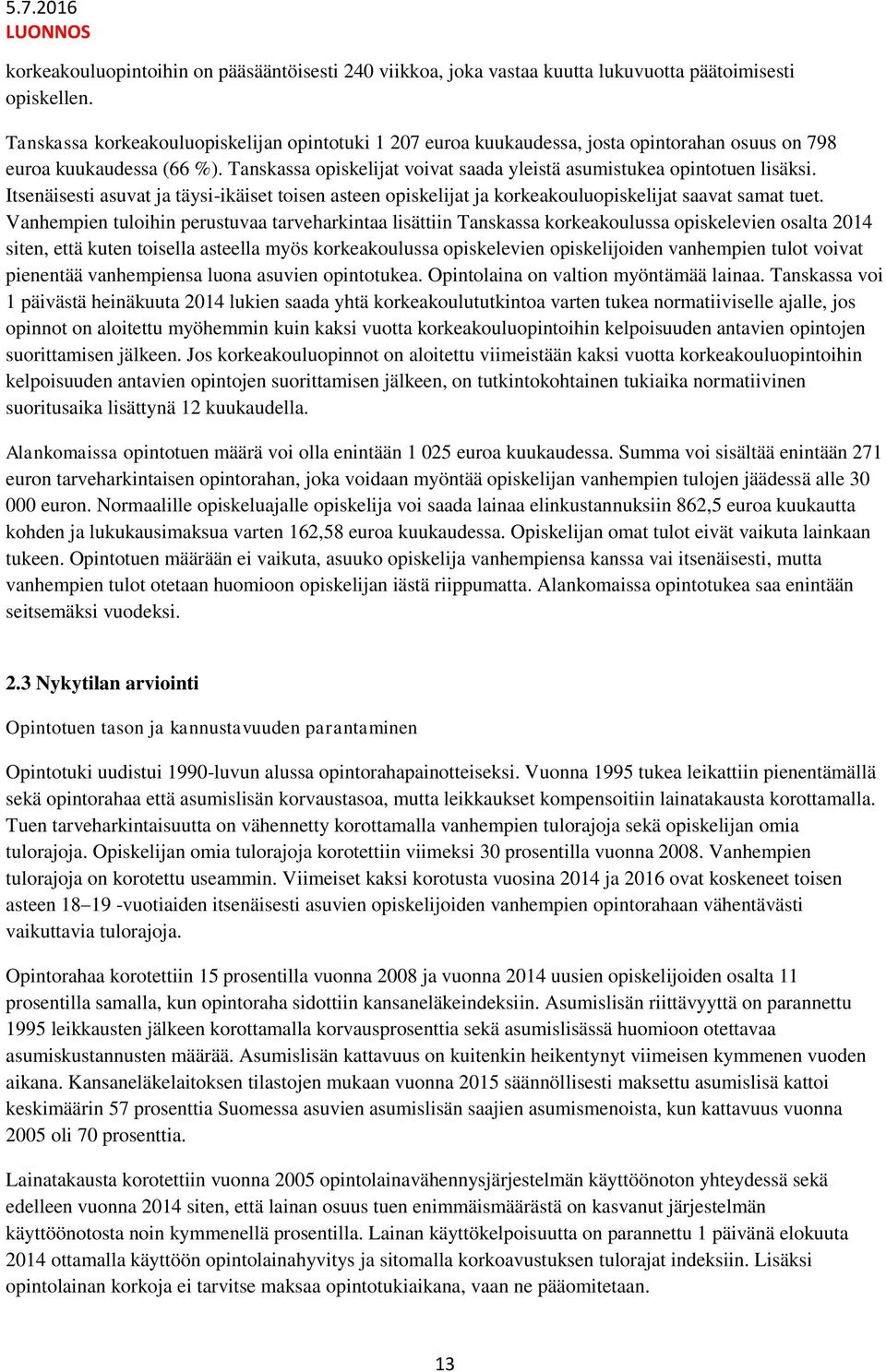 Itsenäisesti asuvat ja täysi-ikäiset toisen asteen opiskelijat ja korkeakouluopiskelijat saavat samat tuet.