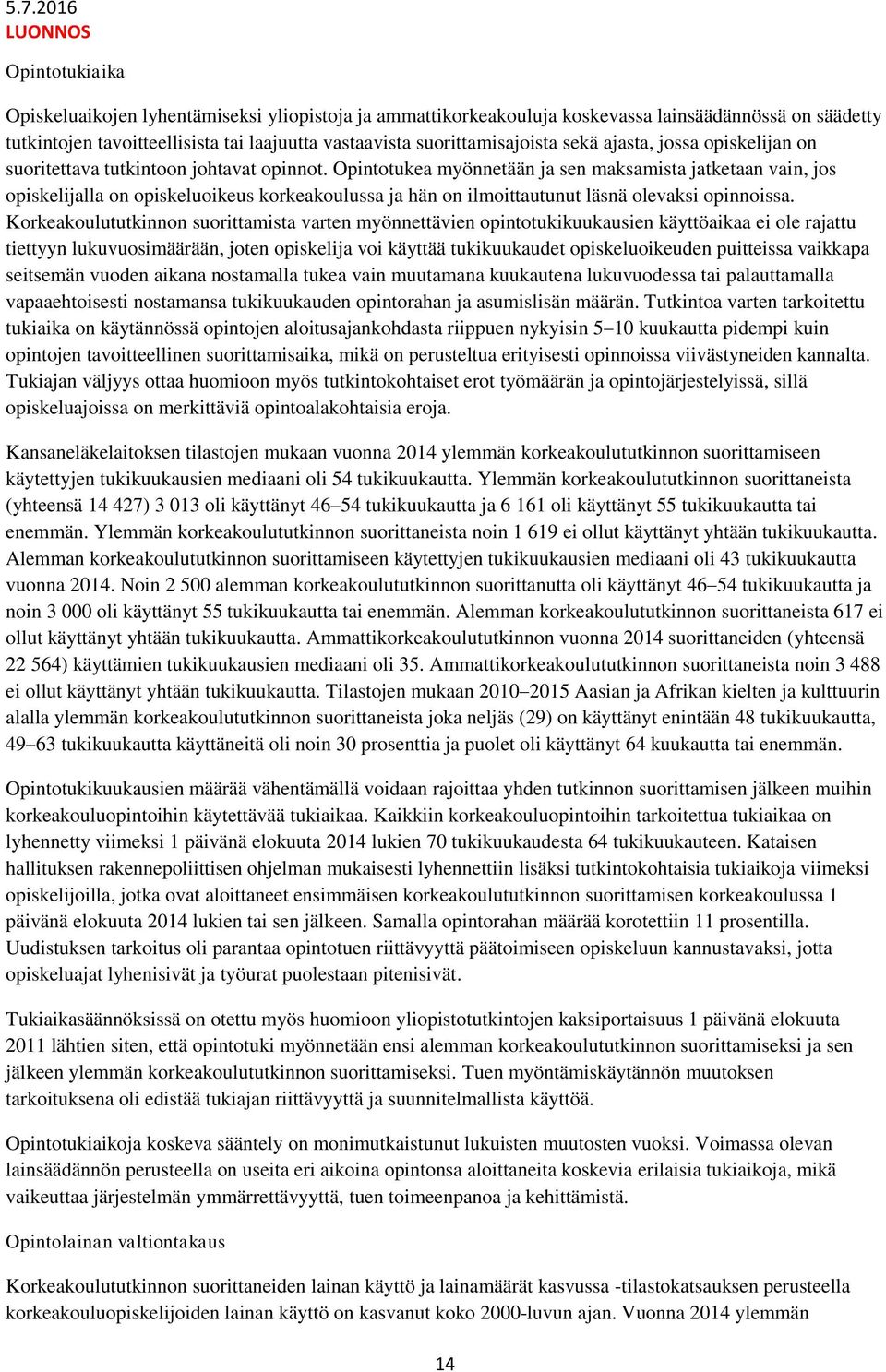Opintotukea myönnetään ja sen maksamista jatketaan vain, jos opiskelijalla on opiskeluoikeus korkeakoulussa ja hän on ilmoittautunut läsnä olevaksi opinnoissa.