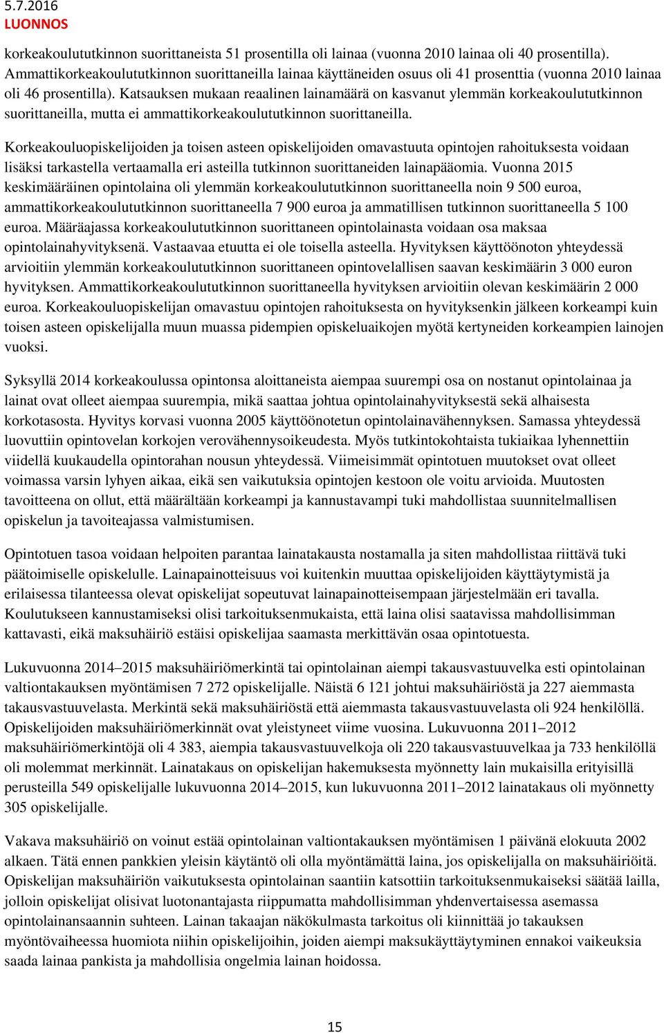 Katsauksen mukaan reaalinen lainamäärä on kasvanut ylemmän korkeakoulututkinnon suorittaneilla, mutta ei ammattikorkeakoulututkinnon suorittaneilla.