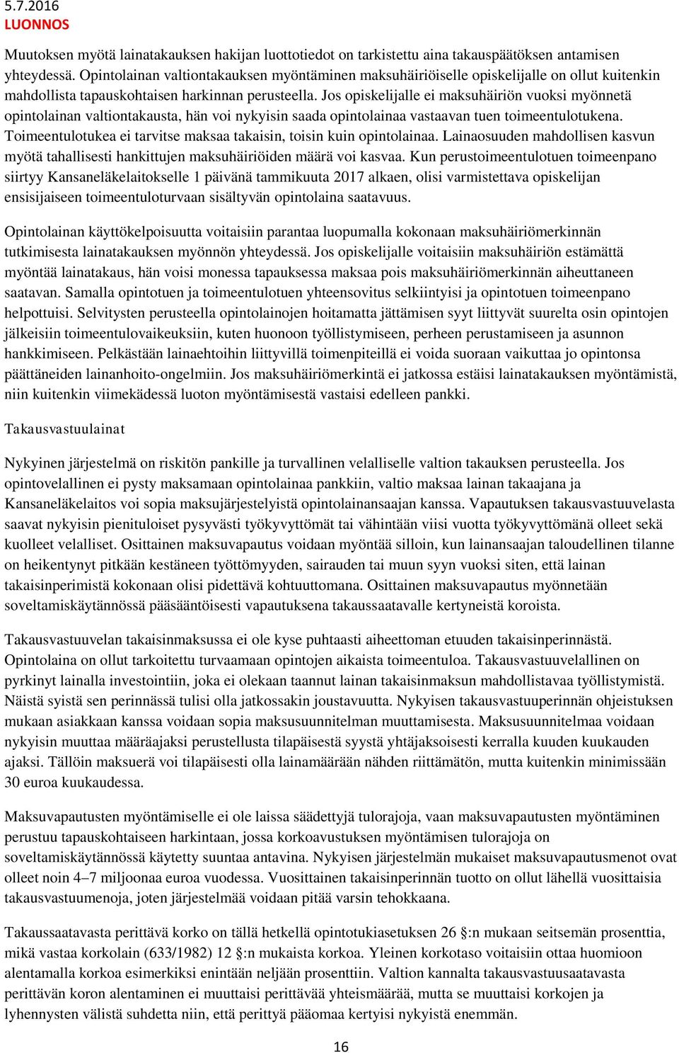 Jos opiskelijalle ei maksuhäiriön vuoksi myönnetä opintolainan valtiontakausta, hän voi nykyisin saada opintolainaa vastaavan tuen toimeentulotukena.