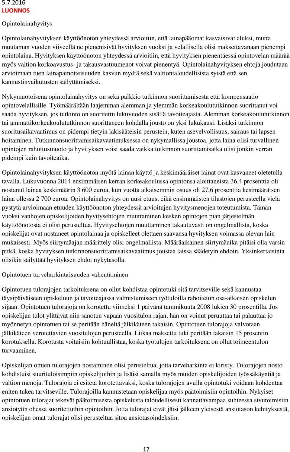 Hyvityksen käyttöönoton yhteydessä arvioitiin, että hyvityksen pienentäessä opintovelan määrää myös valtion korkoavustus- ja takausvastuumenot voivat pienentyä.