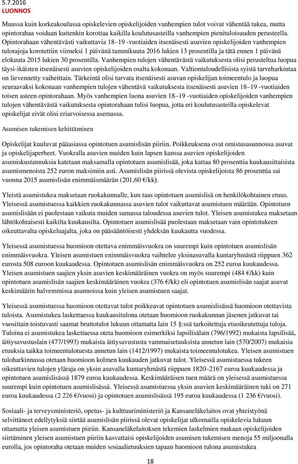 Opintorahaan vähentävästi vaikuttavia 18 19 -vuotiaiden itsenäisesti asuvien opiskelijoiden vanhempien tulorajoja korotettiin viimeksi 1 päivänä tammikuuta 2016 lukien 13 prosentilla ja tätä ennen 1