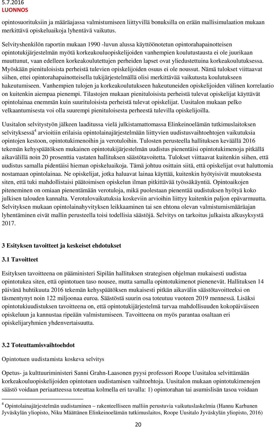 vaan edelleen korkeakoulutettujen perheiden lapset ovat yliedustettuina korkeakoulutuksessa. Myöskään pienituloisista perheistä tulevien opiskelijoiden osuus ei ole noussut.