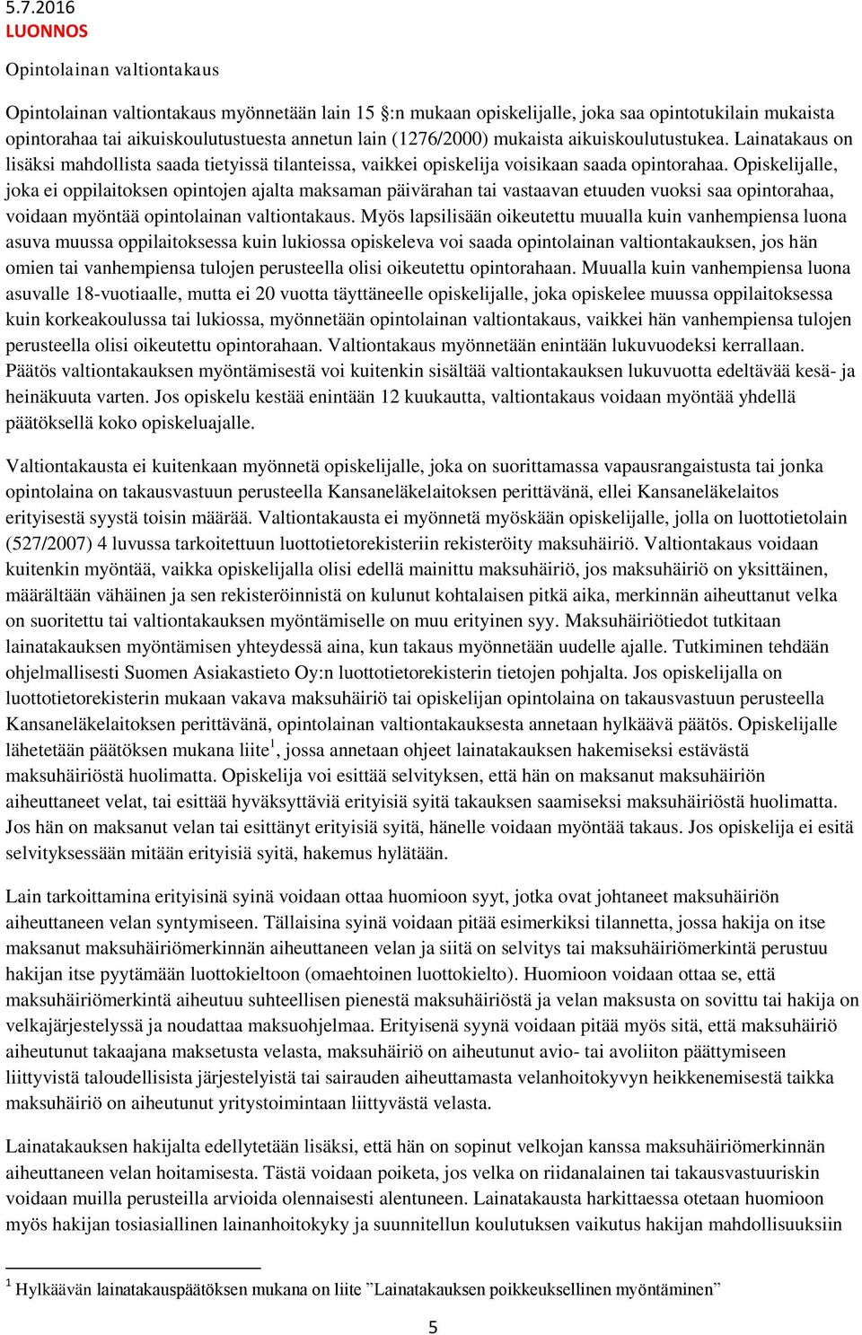 Opiskelijalle, joka ei oppilaitoksen opintojen ajalta maksaman päivärahan tai vastaavan etuuden vuoksi saa opintorahaa, voidaan myöntää opintolainan valtiontakaus.