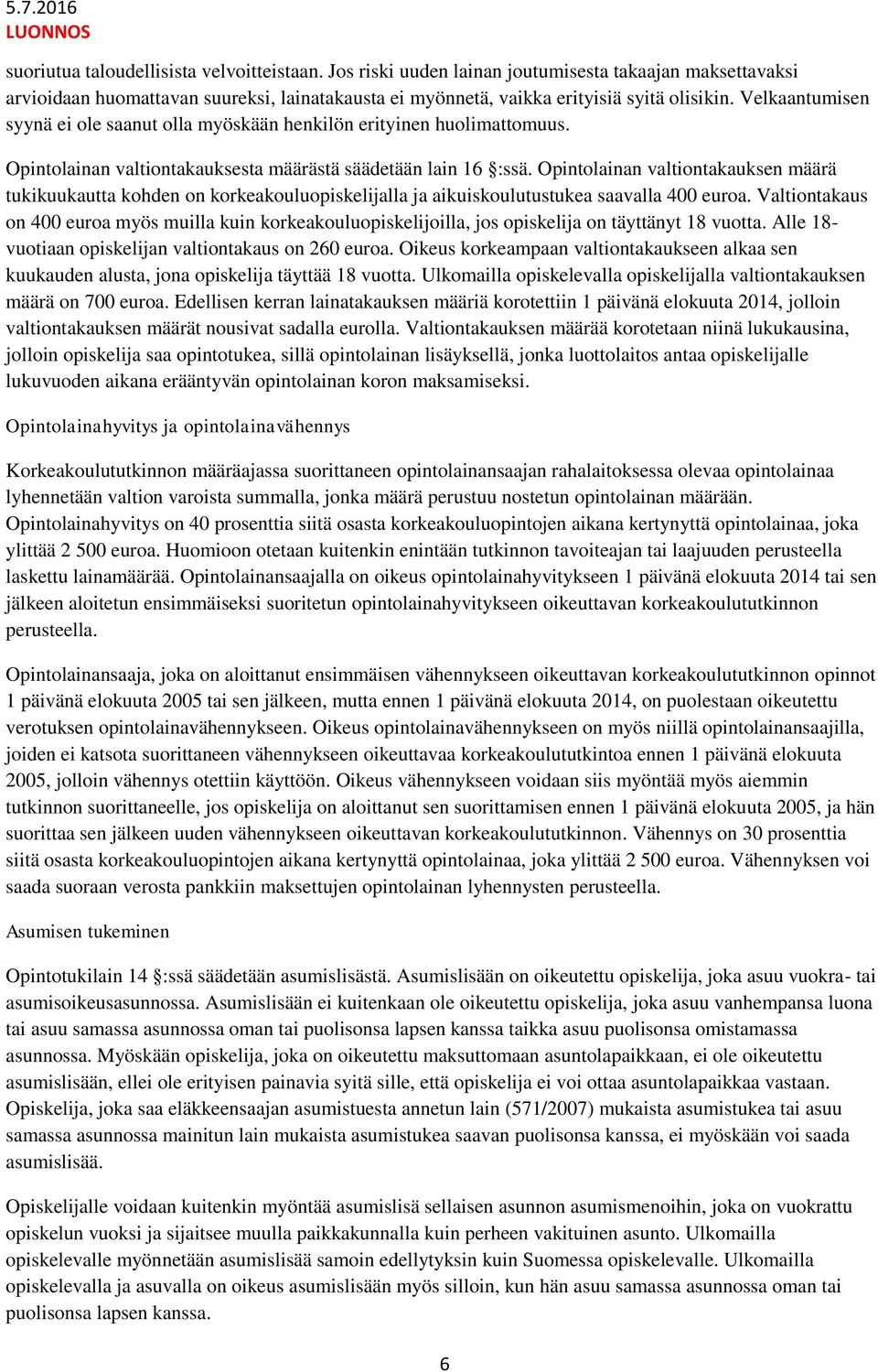 Opintolainan valtiontakauksen määrä tukikuukautta kohden on korkeakouluopiskelijalla ja aikuiskoulutustukea saavalla 400 euroa.