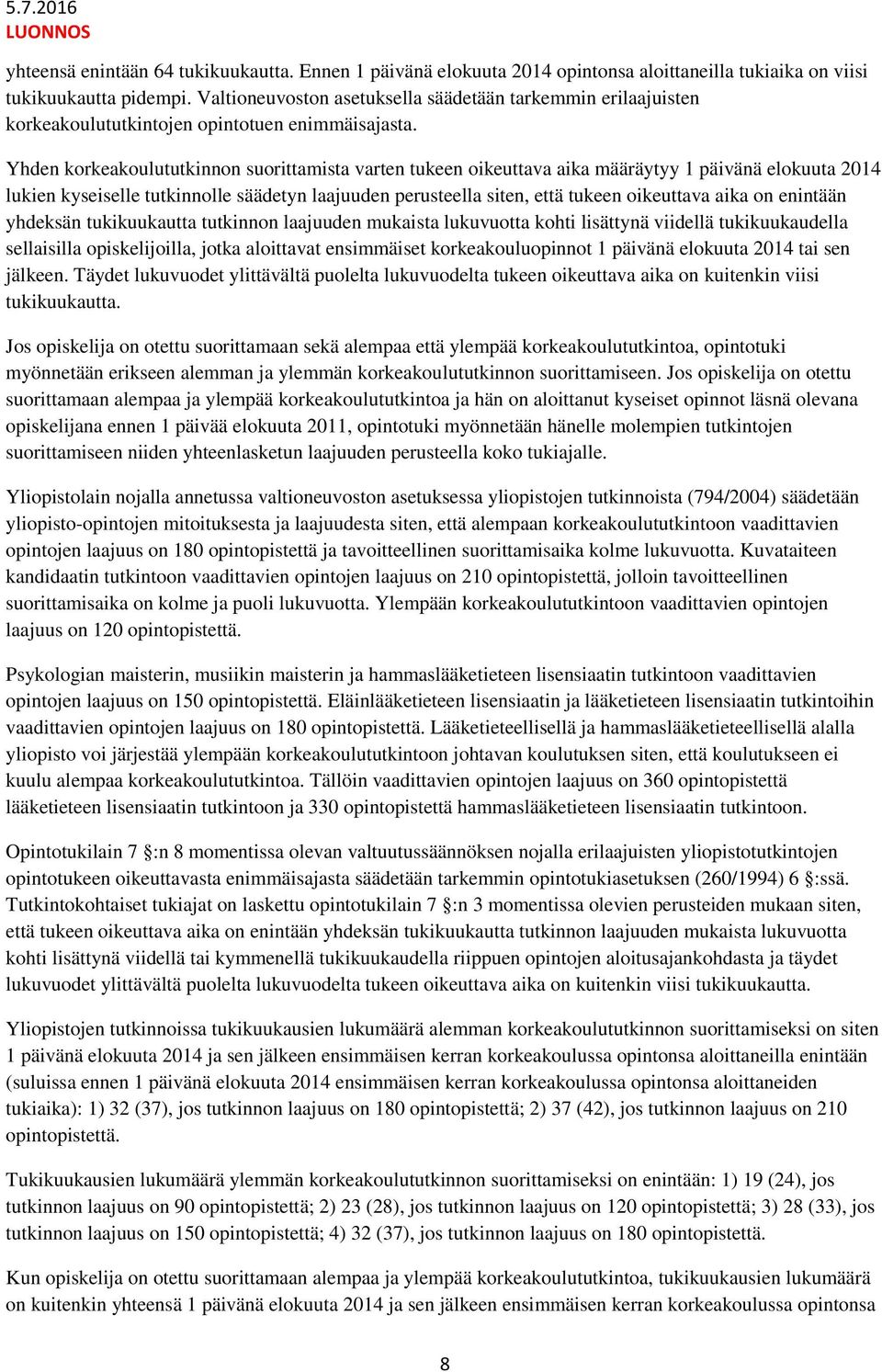 Yhden korkeakoulututkinnon suorittamista varten tukeen oikeuttava aika määräytyy 1 päivänä elokuuta 2014 lukien kyseiselle tutkinnolle säädetyn laajuuden perusteella siten, että tukeen oikeuttava