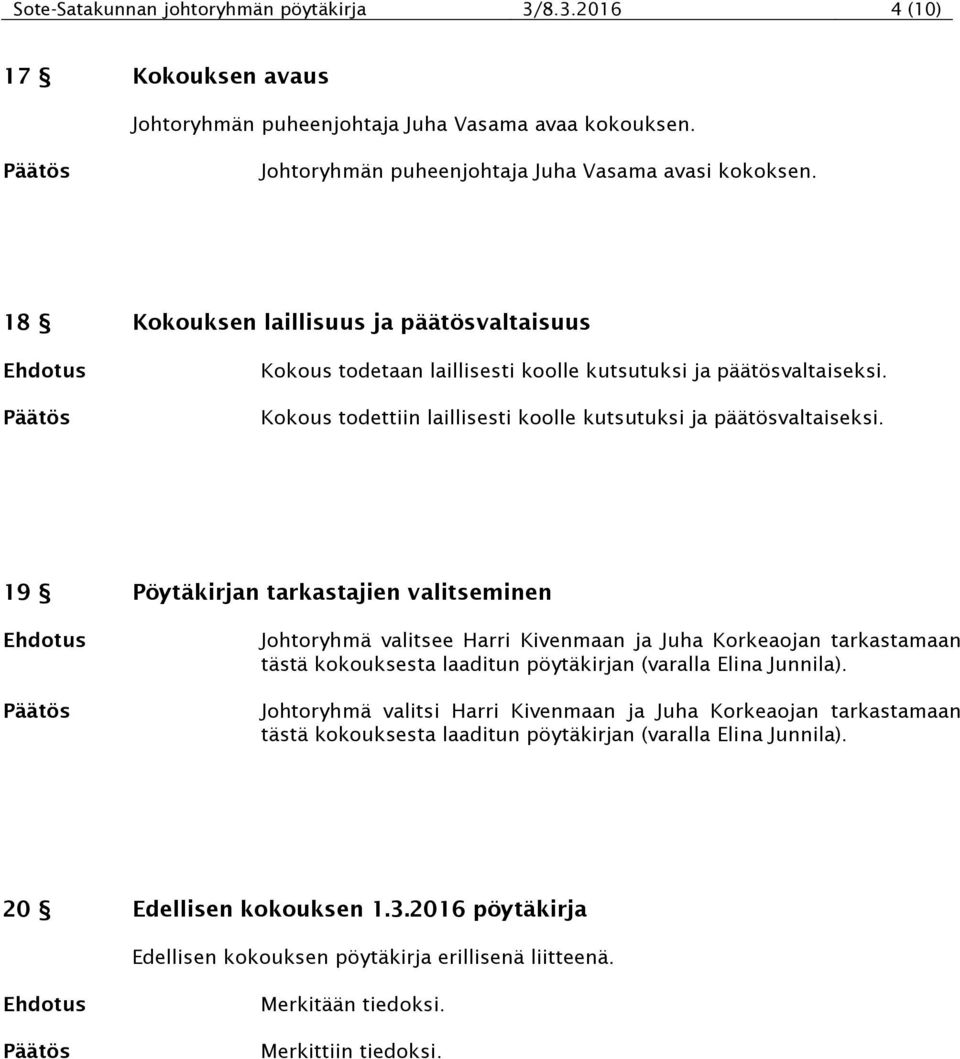 19 Pöytäkirjan tarkastajien valitseminen Johtoryhmä valitsee Harri Kivenmaan ja Juha Korkeaojan tarkastamaan tästä kokouksesta laaditun pöytäkirjan (varalla Elina Junnila).