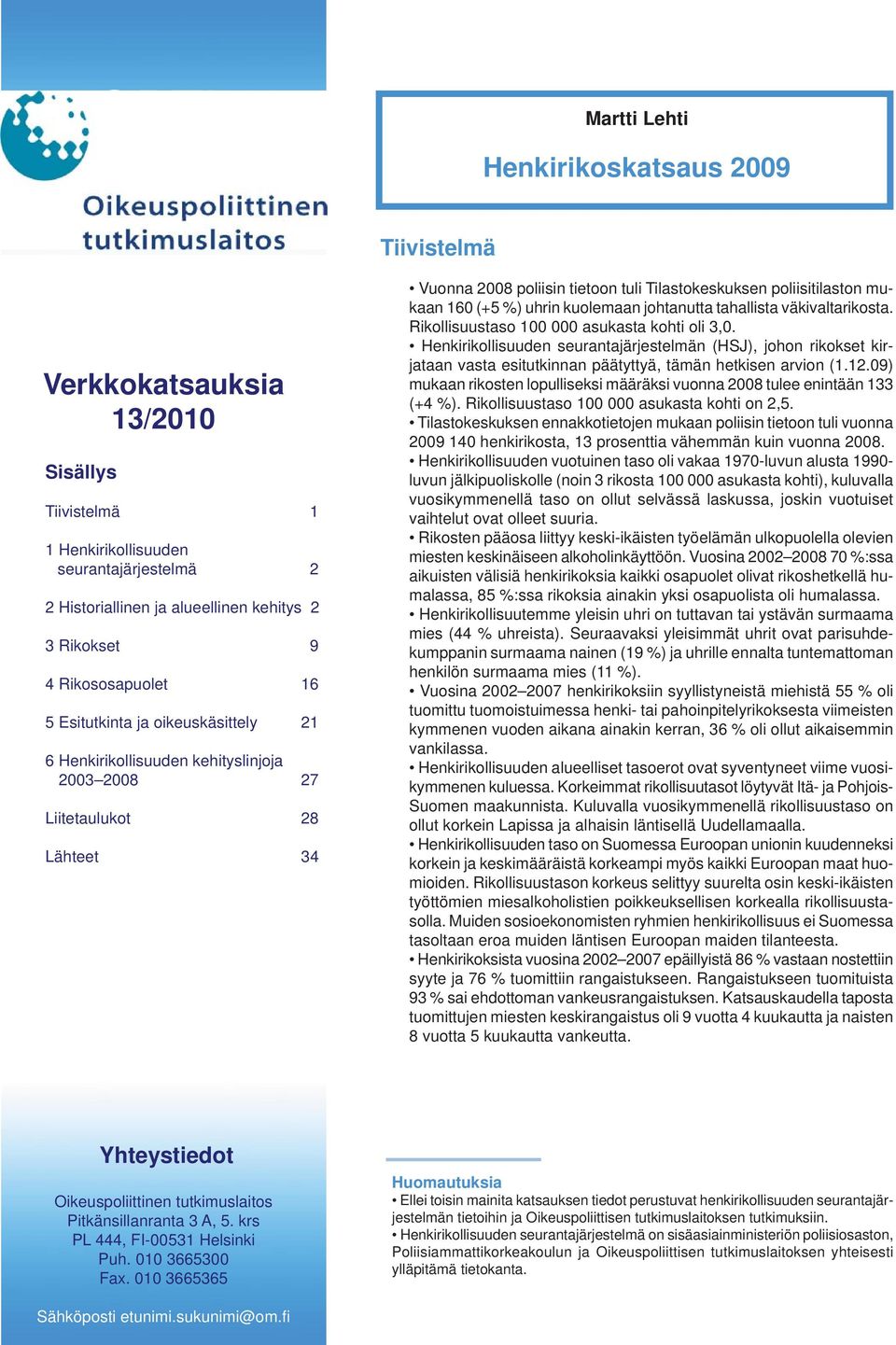 tuli Tilastokeskuksen poliisitilaston mukaan 160 (+5 %) uhrin kuolemaan johtanutta tahallista väkivaltarikosta. Rikollisuustaso 100 000 asukasta kohti oli 3,0.
