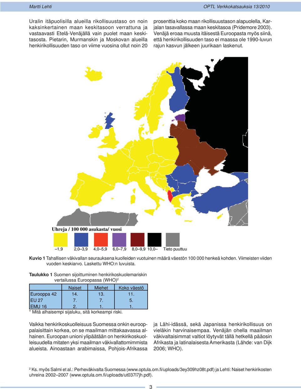 2003). Venäjä eroaa muusta itäisestä Euroopasta myös siinä, että henkirikollisuuden taso ei maassa ole 1990-luvun rajun kasvun jälkeen juurikaan laskenut.