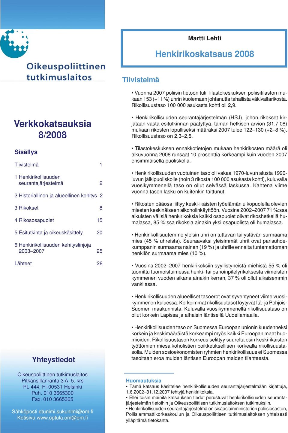 Verkkokatsauksia 8/2008 Sisällys Tiivistelmä 1 1 Henkirikollisuuden seurantajärjestelmä 2 2 Historiallinen ja alueellinen kehitys 2 3 Rikokset 8 4 Rikososapuolet 15 5 Esitutkinta ja oikeuskäsittely