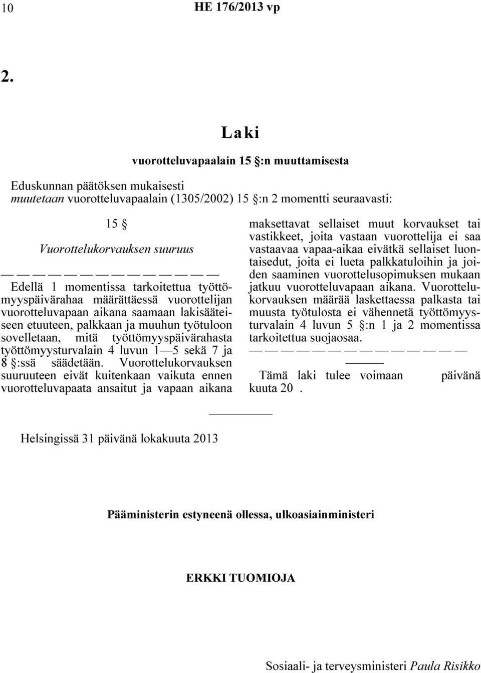 työttömyysturvalain 4 luvun 1 5 sekä 7 ja 8 :ssä säädetään.