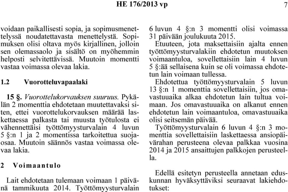 Pykälän 2 momenttia ehdotetaan muutettavaksi siten, ettei vuorottelukorvauksen määrää laskettaessa palkasta tai muusta työtulosta ei vähennettäisi työttömyysturvalain 4 luvun 5 :n 1 ja 2 momentissa