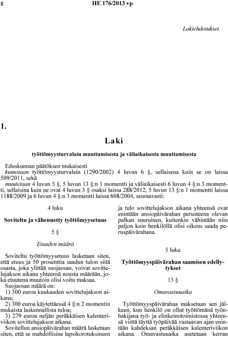 muutetaan 4 luvun 5, 5 luvun 13 :n 1 momentti ja väliaikaisesti 6 luvun 4 :n 3 momentti, sellaisina kuin ne ovat 4 luvun 5 osaksi laissa 288/2012, 5 luvun 13 :n 1 momentti laissa 1188/2009 ja 6 luvun