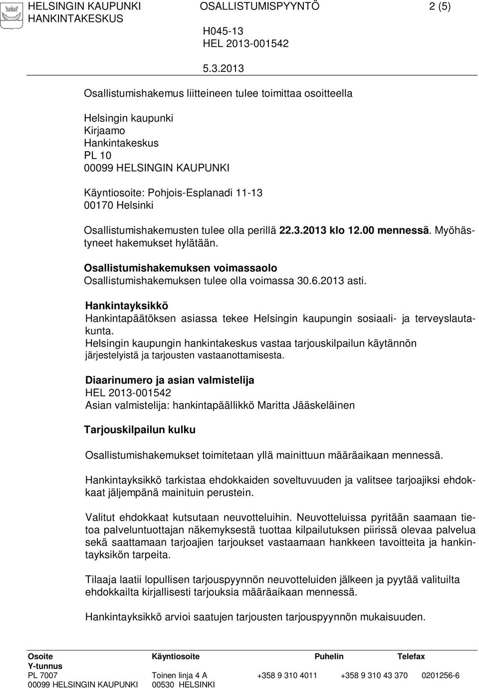 Osallistumishakemuksen voimassaolo Osallistumishakemuksen tulee olla voimassa 30.6.2013 asti. Hankintayksikkö Hankintapäätöksen asiassa tekee Helsingin kaupungin sosiaali- ja terveyslautakunta.