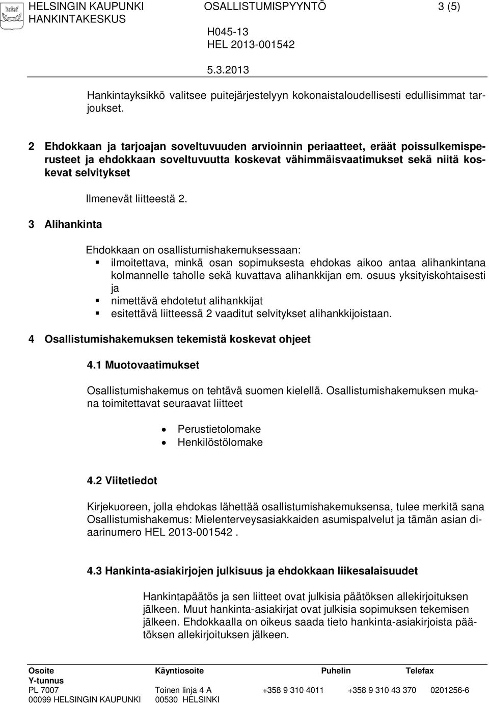 Ilmenevät liitteestä 2. Ehdokkaan on osallistumishakemuksessaan: ilmoitettava, minkä osan sopimuksesta ehdokas aikoo antaa alihankintana kolmannelle taholle sekä kuvattava alihankkijan em.