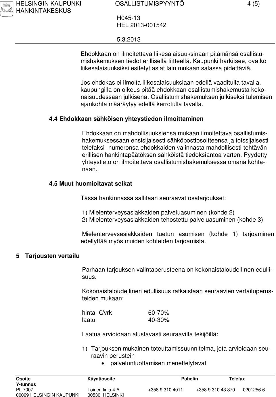 Jos ehdokas ei ilmoita liikesalaisuuksiaan edellä vaaditulla tavalla, kaupungilla on oikeus pitää ehdokkaan osallistumishakemusta kokonaisuudessaan julkisena.