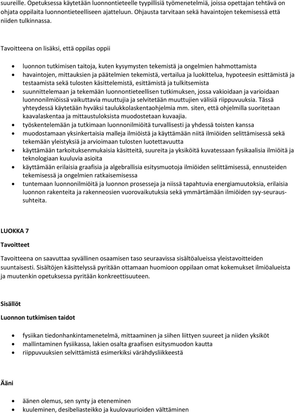 Tavoitteena on lisäksi, että oppilas oppii luonnon tutkimisen taitoja, kuten kysymysten tekemistä ja ongelmien hahmottamista havaintojen, mittauksien ja päätelmien tekemistä, vertailua ja