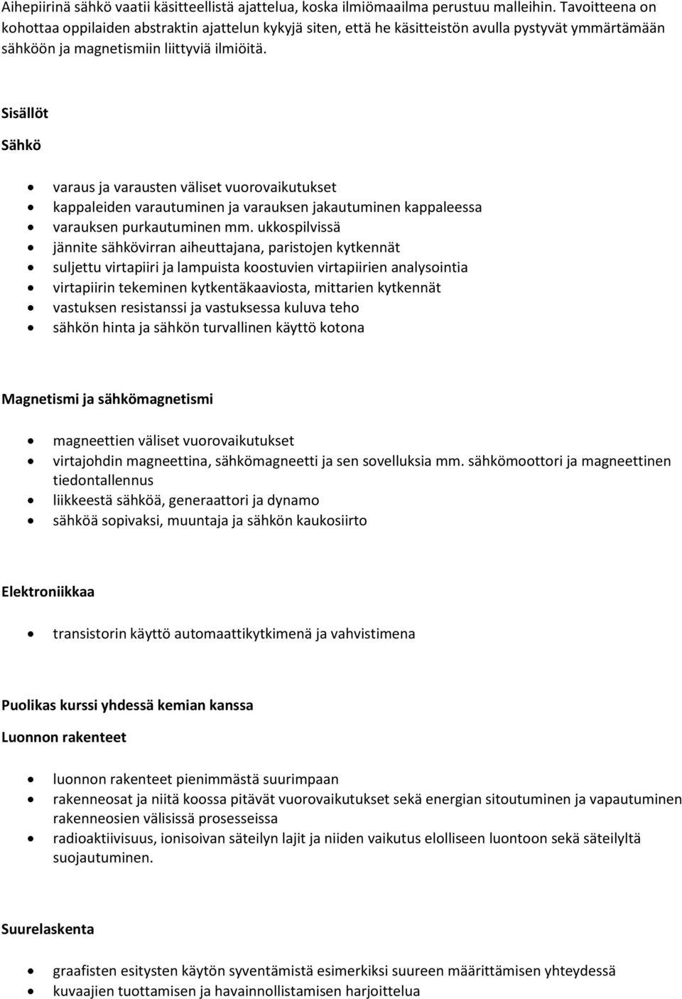 Sähkö varaus ja varausten väliset vuorovaikutukset kappaleiden varautuminen ja varauksen jakautuminen kappaleessa varauksen purkautuminen mm.
