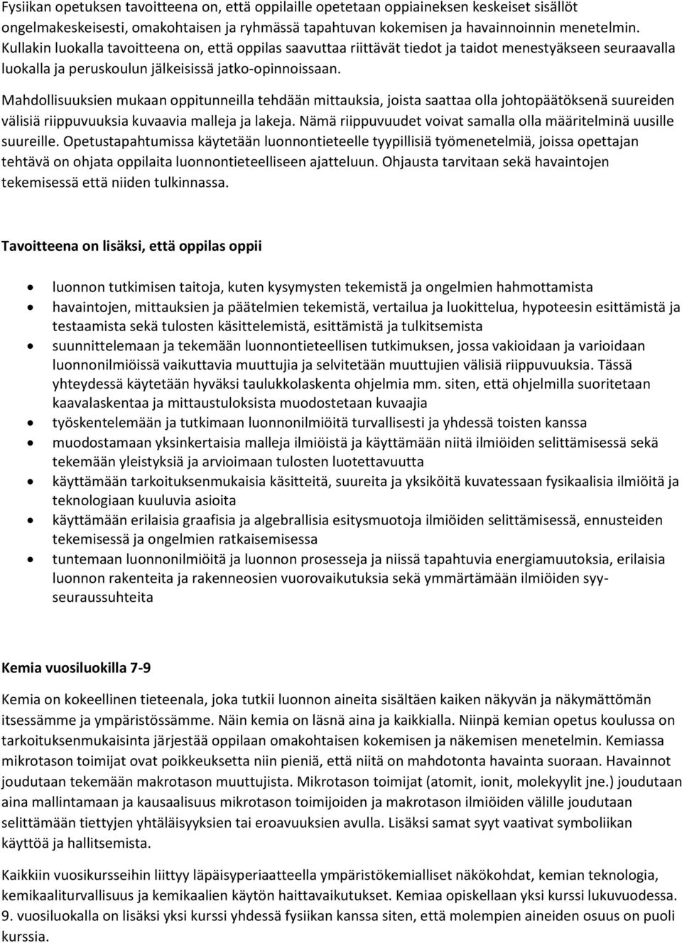 Mahdollisuuksien mukaan oppitunneilla tehdään mittauksia, joista saattaa olla johtopäätöksenä suureiden välisiä riippuvuuksia kuvaavia malleja ja lakeja.